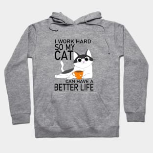 I work hard so my Cat can have a Better Life Hoodie